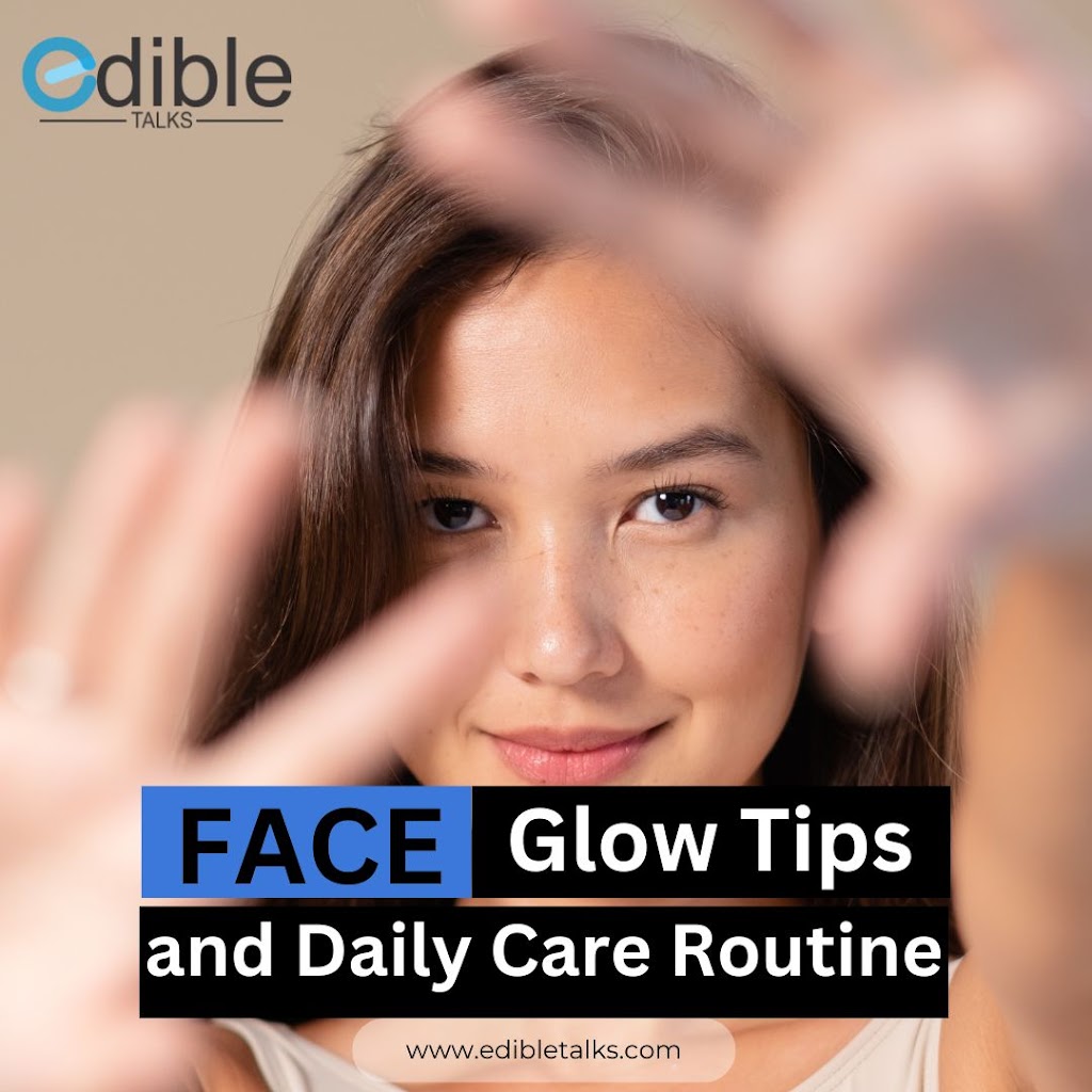 Face Glow Tips and Daily Skin care || Edibletalks