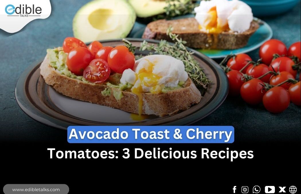 Avocado Toast & Cherry Tomatoes: 3 Delicious Recipes